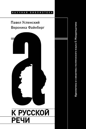К русской речи. Идиоматика и семантика поэтического языка О. Мандельштама