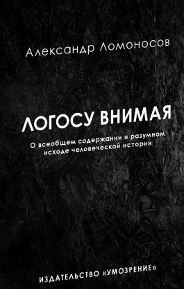 Логосу внимая. О всеобщем содержании и разумном исходе человеческой истории