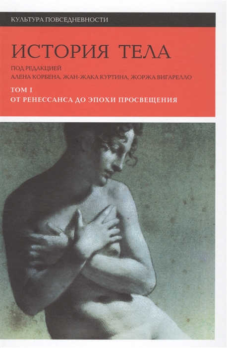 История тела: В 3 томах. Т. 1: От Ренессанса до эпохи Просвещения
