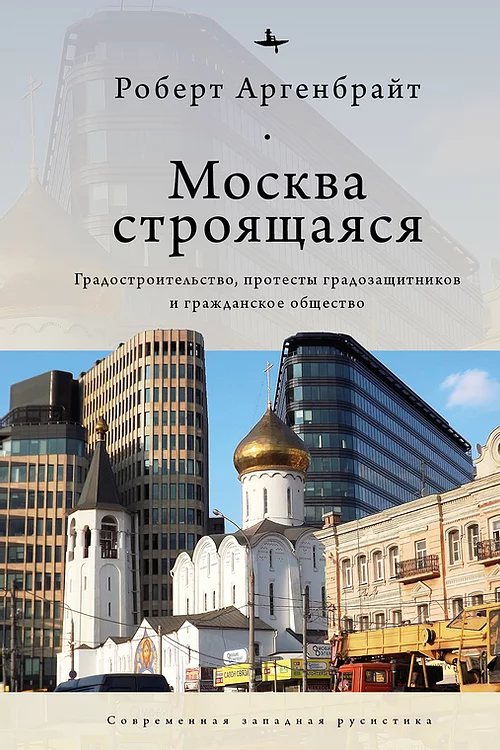 Москва строящаяся: Градостроительство, протесты градозащитников и гражданское общество
