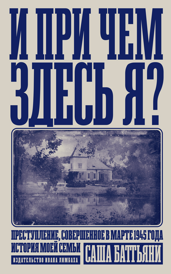 И при чем здесь я? Преступление, совершенное в марте 1945 года. История моей семьи
