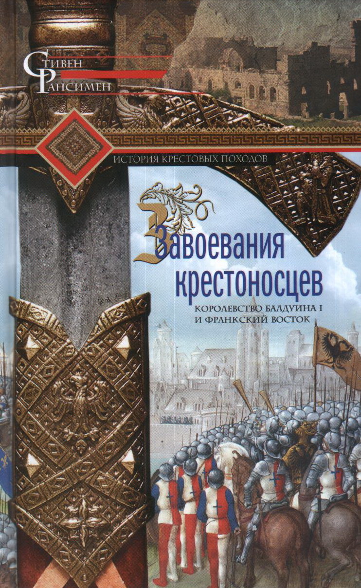 Завоевания крестоносцев. Королевство Балдуина I и франкский Восток