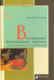Волшебники, богохульники, еретики в сетях российского сыска XVIII в.