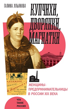 Купчихи, дворянки, магнатки.  Женщины-предпринимательницы в России XIX века