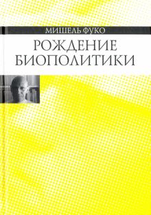 Рождение биополитики. Курс лекций, прочитанных в Коллеж де Франс в 1978-1979 учебном году