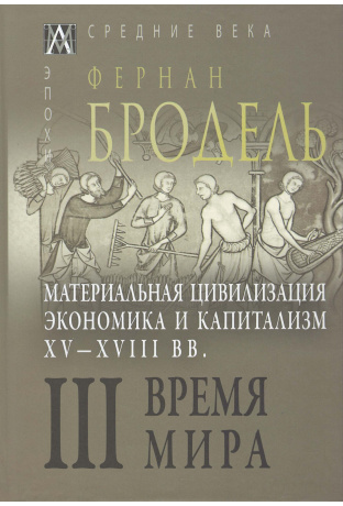 Т. 3. Материальная цивилизация, экономика и капитализм, XV-XVIII вв. Время мира