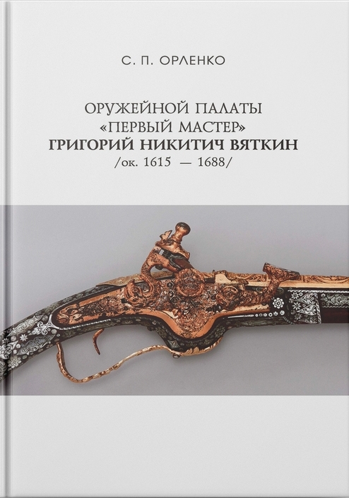 Оружейной палаты первый мастер Григорий Никитич Вяткин (ок.1615-1688)