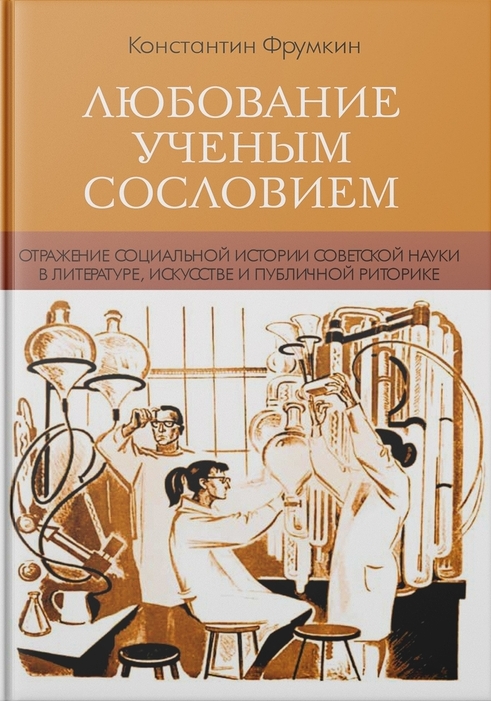 Любование ученым сословием: Отражение социальной истории советской науки в литературе, искусстве и публичной риторике