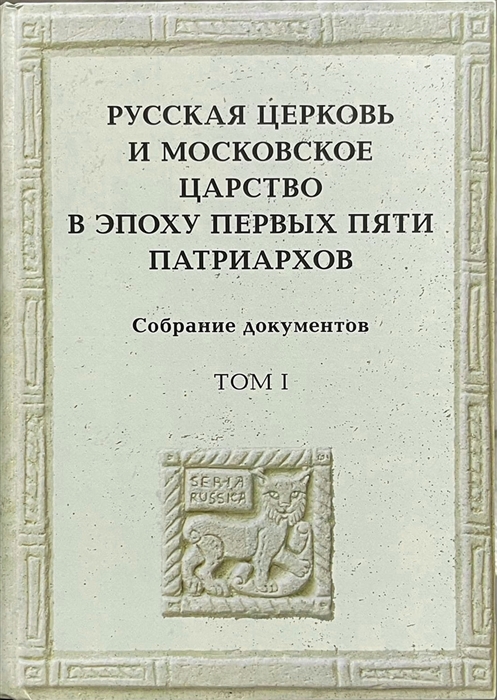 Русская церковь и Московское царство в эпоху первых пяти патриархов: Собрание документов. Т.1