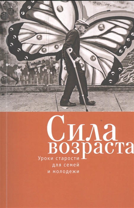 Сила возраста. Уроки старости для семей и молодежи