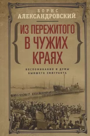 Из пережитого в чужих краях. Воспоминания и думы бывшего эмигранта