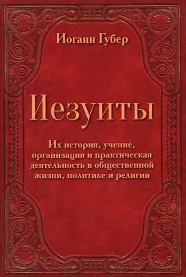 Иезуиты. Их история, учение, организация и практическая деятельность в общественной жизни, политике и религии