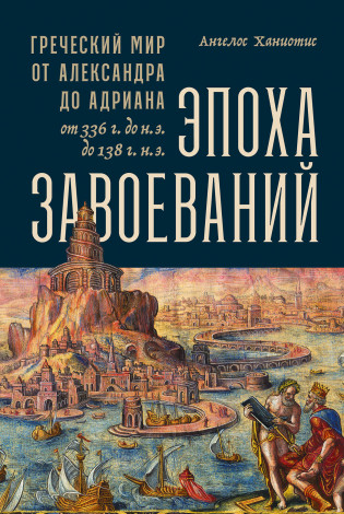 Эпоха завоеваний. Греческий мир от Александра до Адриана