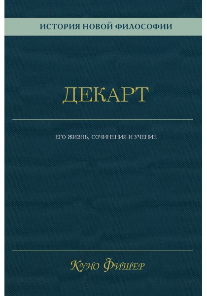 История новой философии. Декарт: его жизнь,сочинения и учение