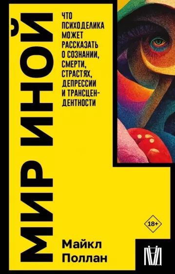 Мир иной. Что психоделика может рассказать о сознании