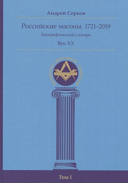 Российские масоны. 1721-2019. Век XX. Биографический словарь. Том 1