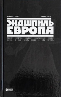 Эндшпиль Европа. Почему потерпел неудачу политический проект Европа и как начать снова о нем мечтать