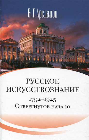 Русское искусствознание. Дворянская культура. Идея мимезиса. 1792-1925: в 2 т. Т. 1 Отвергнутое начало. Философские основания русского искусствознания