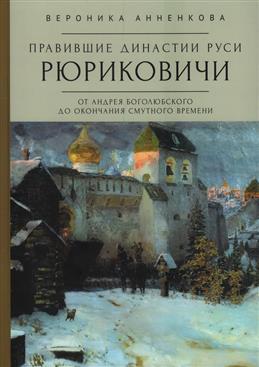 Правившие династии Руси: Рюриковичи. От Андрея Боголюбского до окончания Смутного времени