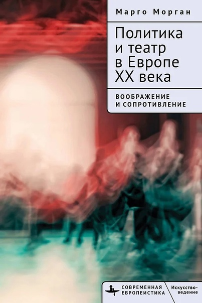 Политика и театр в Европе XX века. Воображение и сопротивление