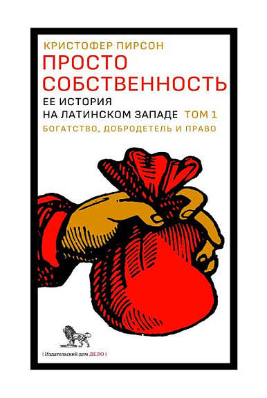 Просто собственность. Её история на латинском Западе. Т. 1: Богатство, добродетель и право