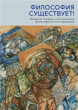 Философия существует! Вопросы теории и методологии философских исследований
