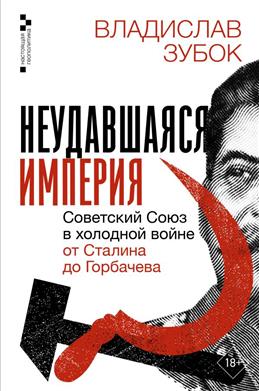 Неудавшаяся империя. Советский Союз в холодной войне от Сталина до Горбачева.