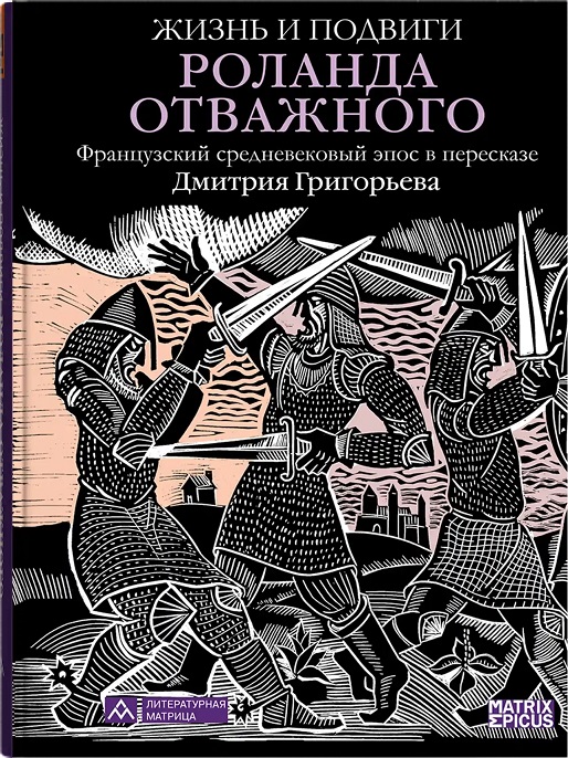 Жизнь и подвиги Роланда Отважного. Французский средневековый эпос в пересказе Дмитрия Григорьева
