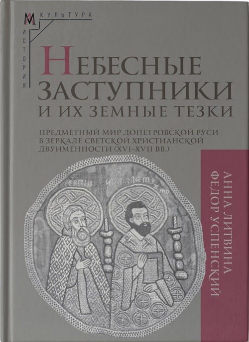 Небесные заступники и их земные тезки. Предметный мир допетровской Руси в зеркале светской христианской двуименности (XVI-XVII вв.)