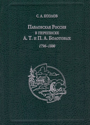 Павловская Россия в переписке А. Т. и П. А. Болотовых (1796-1800): Исследование и тексты