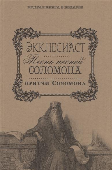 Экклесиаст. Песнь песней Соломона. Притчи Соломона